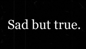 Sad but true