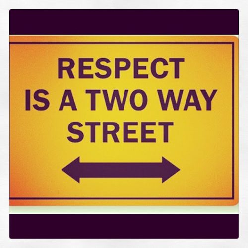 Respect is a two way street