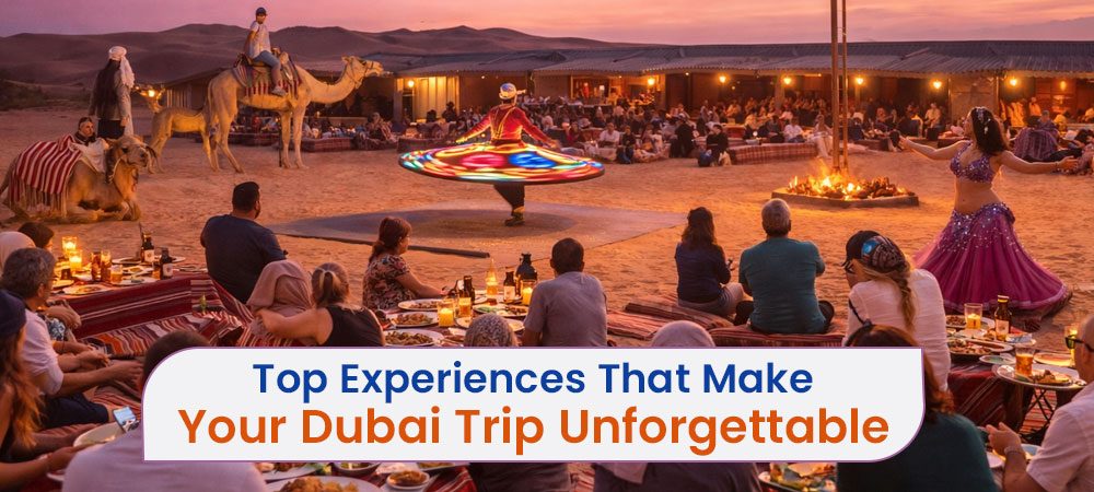 Top Experiences That Make Your Dubai Trip Unforgettable 1000x450