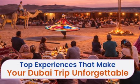 Top Experiences That Make Your Dubai Trip Unforgettable 450x270