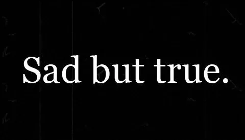 Sad But True