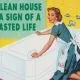 Clean House Is A Sign Of Wasted Life