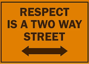 Respect Is A Two Way Street
