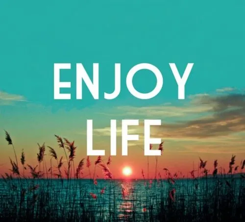 Enjoy life NOW