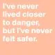 Never Felt Safer