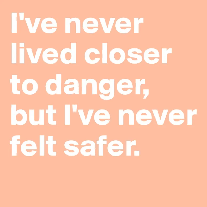 Never Felt Safer