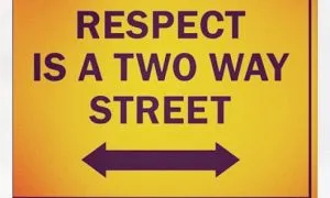Respect Is A Two Way Street