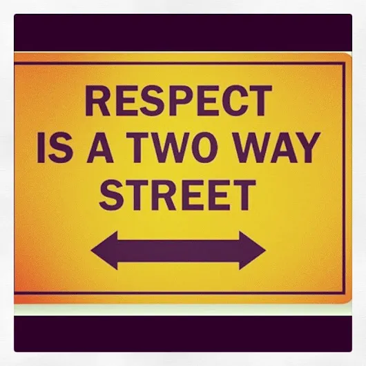 Respect Is A Two Way Street