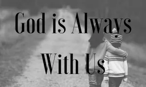 GOD IS ALWAYS WITH US