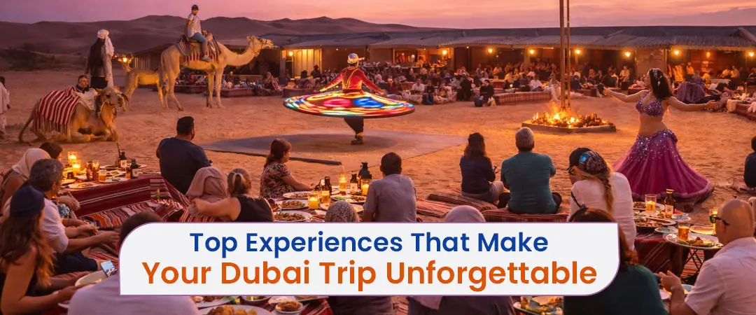 Top Experiences That Make Your Dubai Trip Unforgettable